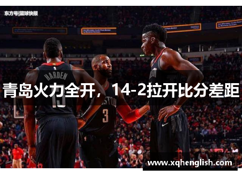 青岛火力全开，14-2拉开比分差距