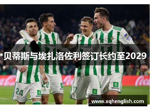 贝蒂斯与埃扎洛佐利签订长约至2029